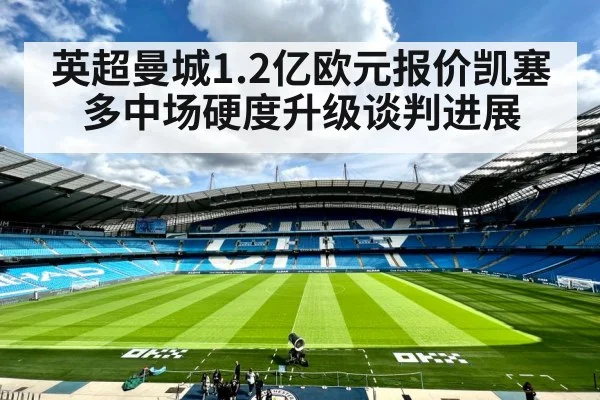 英超曼城1.2亿欧元报价凯塞多中场硬度升级谈判进展