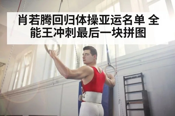肖若腾回归体操亚运名单 全能王冲刺最后一块拼图